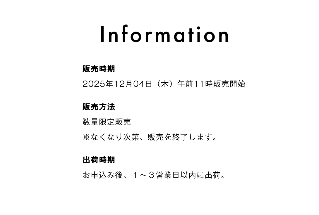 販売時期 2025年12月４日（木）午前11時販売開始 販売方法 数量限定販売 ※なくなり次第、販売を終了します。 出荷時期 お申込み後、１～３営業日以内に出荷。