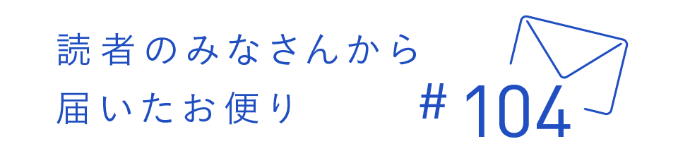 読者のみなさんから届いたお便り #104