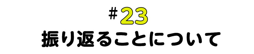 #23 振り返ることについて