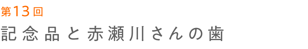 第13回 記念品と赤瀬川さんの歯 