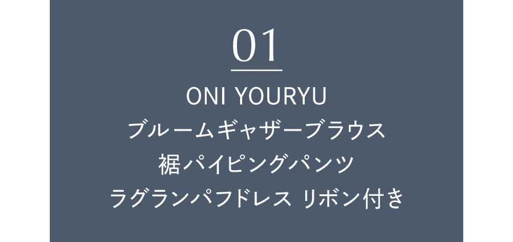 [01] ONI YOURYU ブルームギャザーブラウス 裾パイピングパンツ ラグランパフドレス リボン付き 