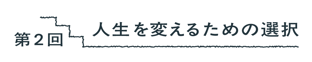 第２回 人生を変えるための選択