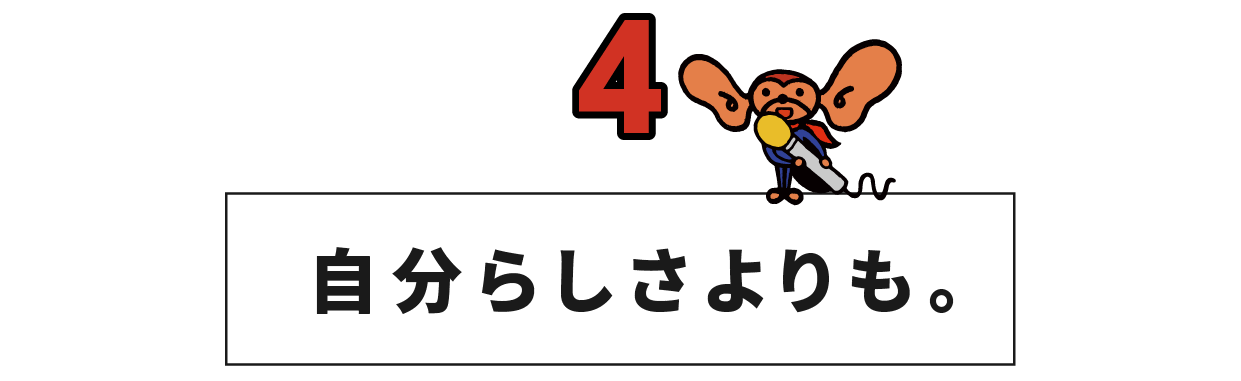 （4） 自分らしさよりも。