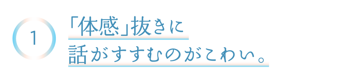 １　「体感」抜きに話がすすむのがこわい。