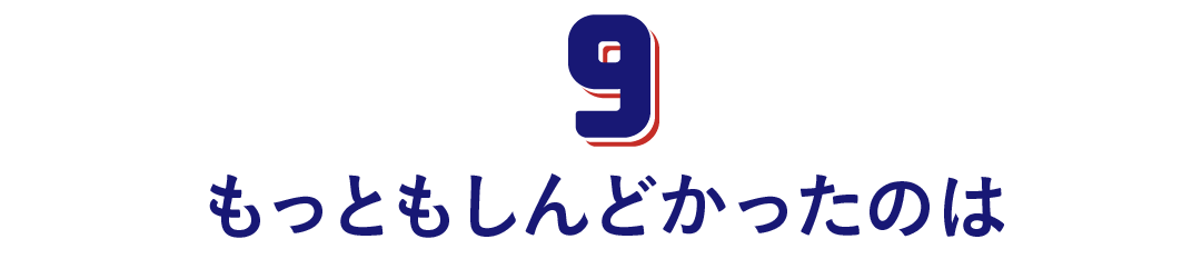 第９回　もっともしんどかったのは