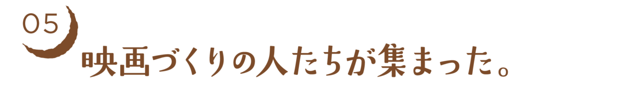 05　映画づくりの人たちが集まった。
