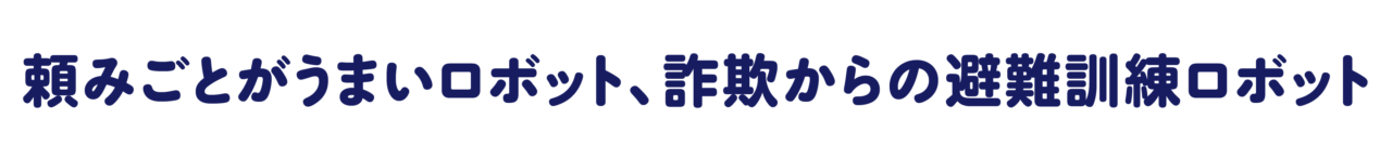 第５回　頼みごとがうまいロボット、詐欺からの避難訓練ロボット
