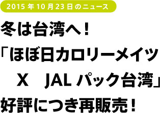 冬は台湾へ！ 「ほぼ日カロリーメイツ　X　JALパック台湾」 好評につき再販売！