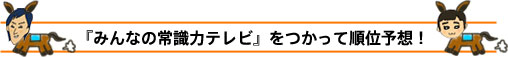 『みんなの常識力テレビ』をつかって順位予想！