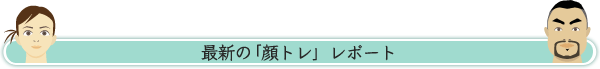 最新の「顔トレ」レポート