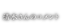 清水さんのコメント