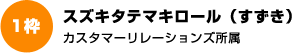 スズキタテマキロール（すずき） カスタマーリレーションズ所属