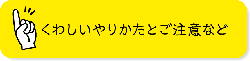 くわしいやりかたとご注意など