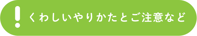 くわしいやりかたとご注意など