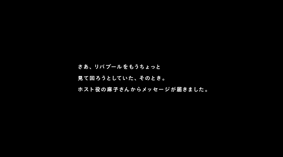 さあ、リバプールをもうちょっと
見て回ろうとしていた、そのとき。
ホスト役の麻子さんからメッセージが届きました。