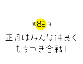 正月はみんな仲良くもちつき合戦！