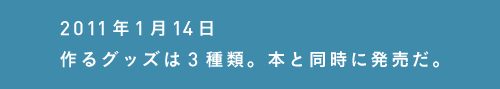 2011年1月某日作るグッズは３種類。本と同時に発売だ。