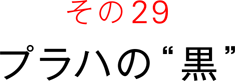 その２９　プラハの“黒”