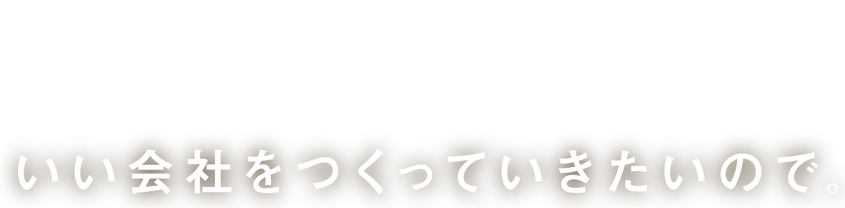 いい人募集。いい会社をつくっていきたいので。