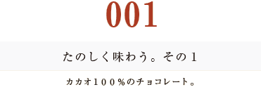 たのしく味わう。その１
カカオ１００％のチョコレート。