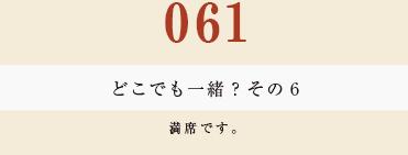 061どこでも一緒？　その6満席です。