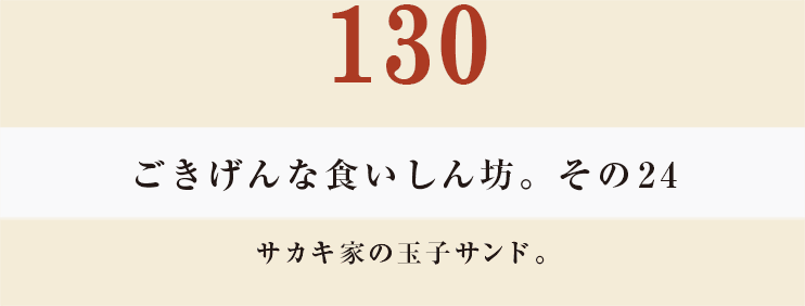 130　ごきげんな食いしん坊。その24サカキ家の玉子サンド。