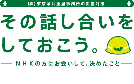 （株）東京糸井重里事務所の災害対策　「その話し合いをしておこう。」　ＮＨＫの方にお会いして、決めたこと