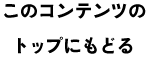 このコンテンツのトップへもどる