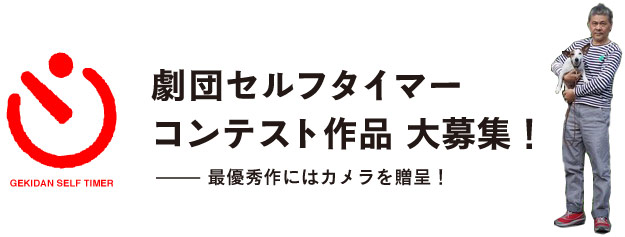 劇団セルフタイマー
コンテスト作品 大募集！

　　　　　　─── 最優秀作にはカメラを贈呈！