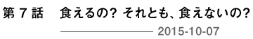 第７回 食えるの？　それとも、食えないの？ 2015-10-07