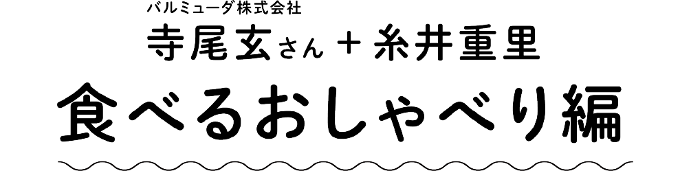 バルミューダ株式会社　寺尾玄さん＋糸井重里　食べるおしゃべり編