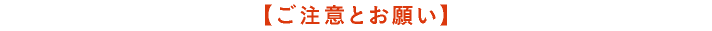 【ご注意とお願い】