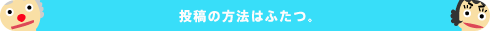 投稿の方法はふたつ。