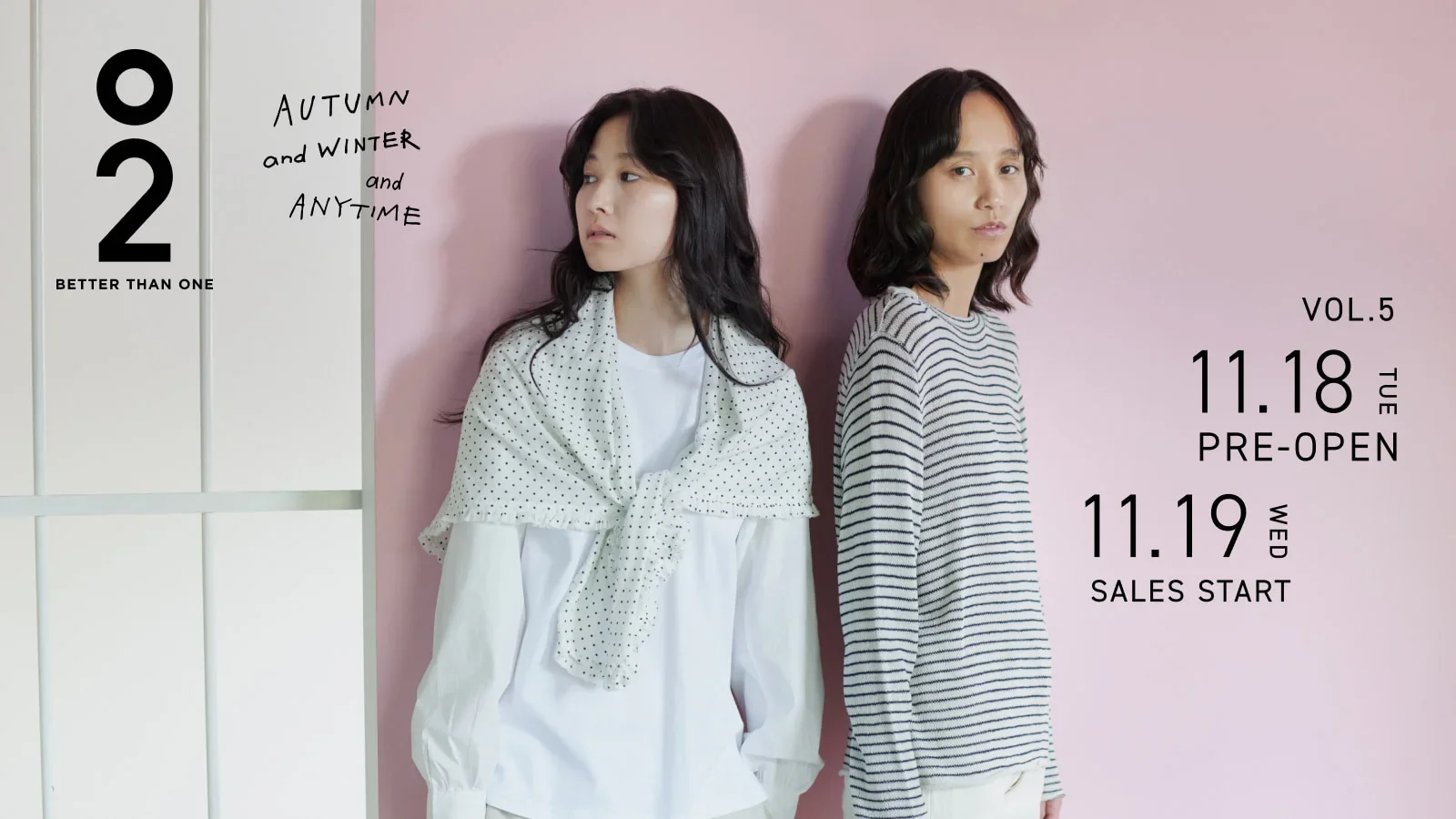 O2 BETTER THAN ONE AUTUMN & WINTER & ANYTIME VOL.5 11.18（TUE）PRE-OPEN 11.19（WED）START