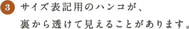 ３）サイズ表記用のハンコが、 　裏から透けて見えることがあります。