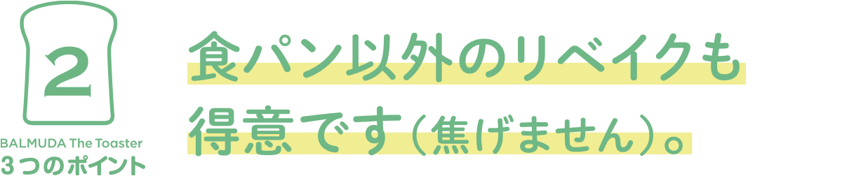 2 食パン以外のリベイクも得意です（焦げません）。