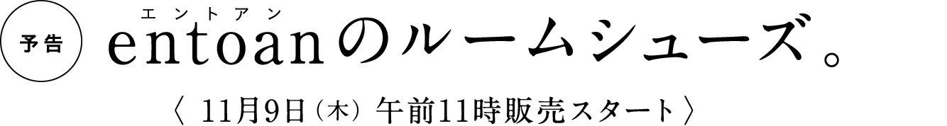 entoanのルームシューズ。11月9日（木）午前11時販売スタート