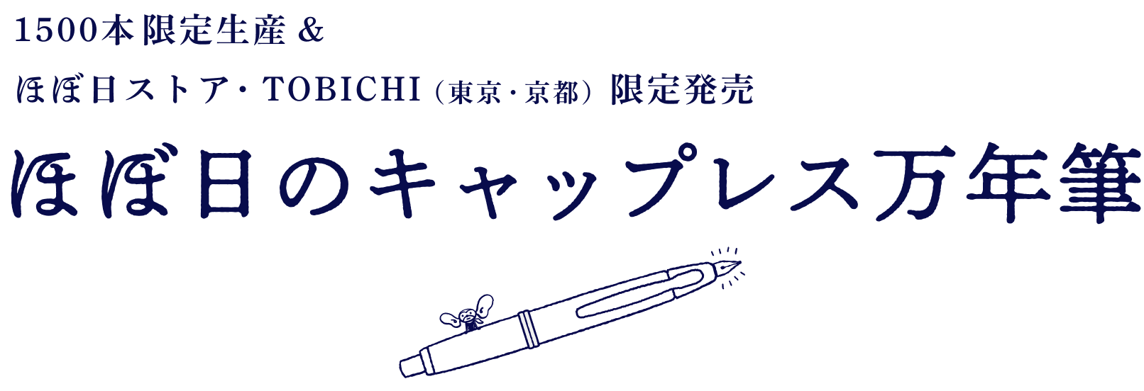 1500本限定生産＆
            ほぼ日ストア・TOBICHI（東京・京都）限定発売 ほぼ日のキャップレス万年筆 2023年9月1日（金）午前11時 発売