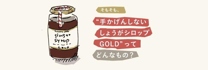 そもそも、「手かげんしないしょうがシロップGOLD」ってどんなもの？