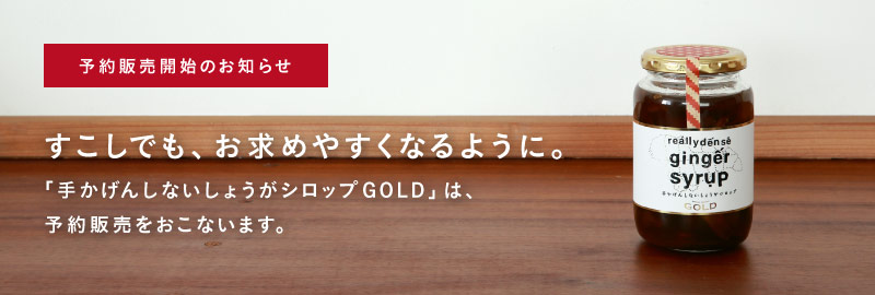 ＜予約販売開始のお知らせ＞すこしでも、お求めやすくなるように。「手かげんしないしょうがシロップGOLD」は、予約販売をおこないます。