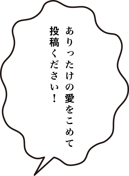 ありったけの愛をこめて、投稿ください！