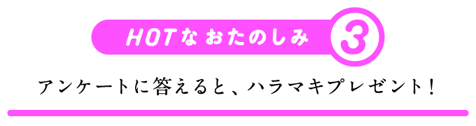 HOTなおたのしみ（３）アンケートに答えると、ハラマキプレゼント！