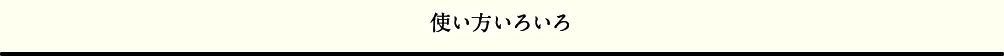 使い方いろいろ