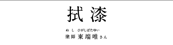 拭漆　塗師 東端唯ひがしばたゆいさん