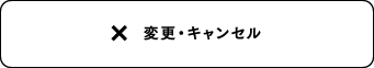 変更・キャンセル