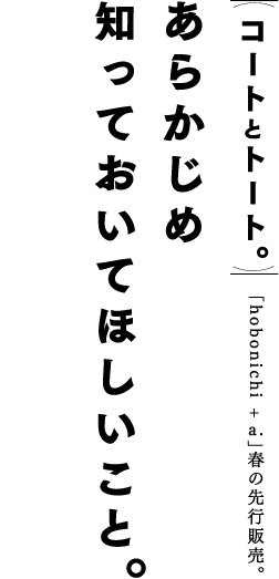 コートとトート。「hobonichi + a.」春の先行販売。 あらかじめ知っておいてほしいこと。