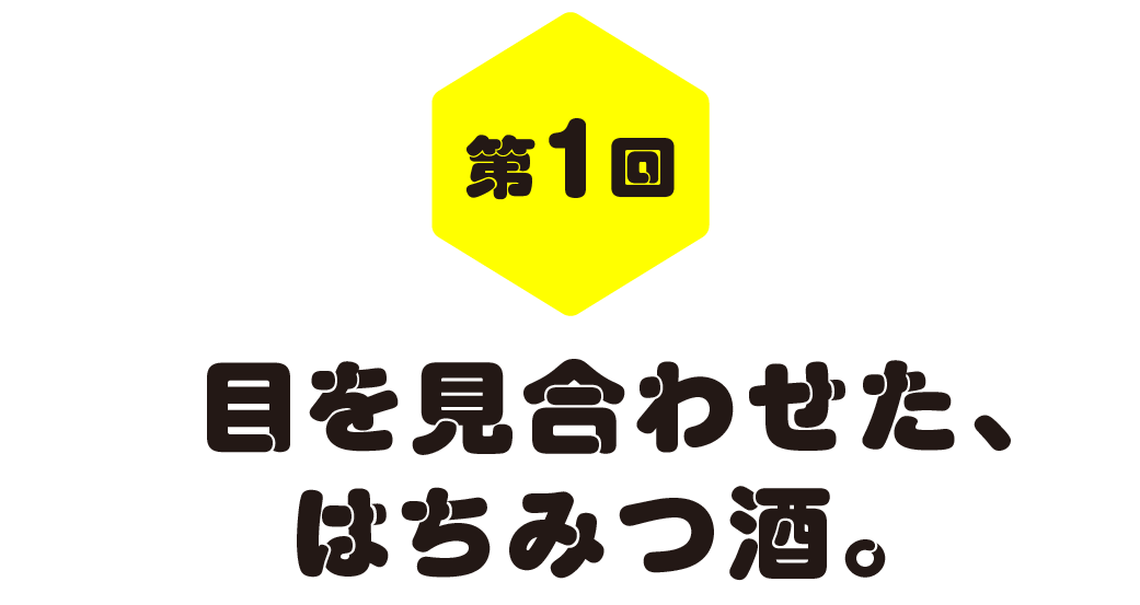 第１回　目を見合わせた、はちみつ酒。