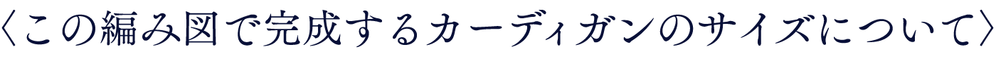 〈この編み図で完成する
　カーディガンのサイズについて〉
