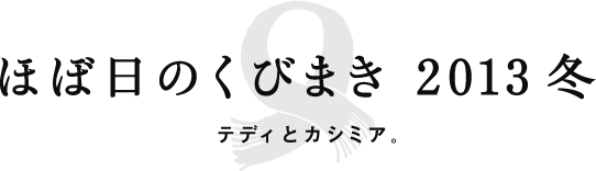 ほぼ日のくびまき 2013冬 テディとカシミア。