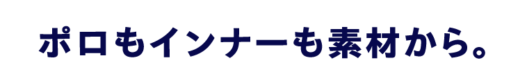 ポロもインナーも素材から。